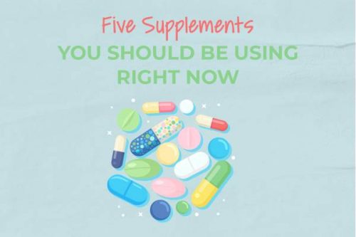 Five Supplements You Should Be Using Right Now