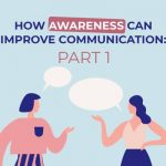 How Awareness Can Improve Communication: Part 1
